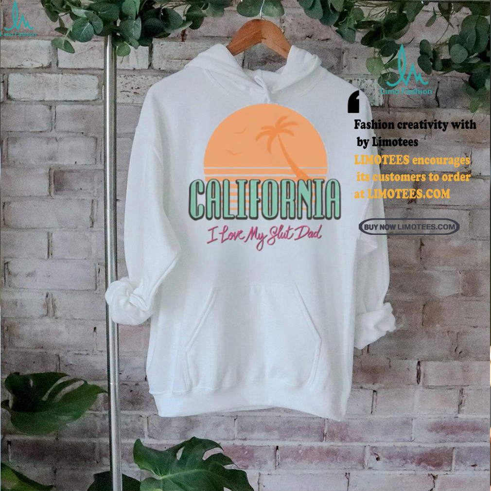 California I Love My Slut Dad Shirt California I Love My Slut Dad Shirt