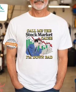 Call Me The Stock Market Cause I'm Down Bad Shirt, hoodie, sweater, long sleeve and tank top Call Me The Stock Market Cause I'm Down Bad Shirt