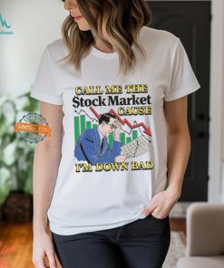 Call Me The Stock Market Cause I'm Down Bad Shirt, hoodie, sweater, long sleeve and tank top Call Me The Stock Market Cause I'm Down Bad Shirt