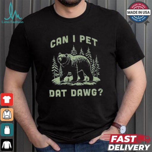 Can I Pet Dat Dawg T shirt