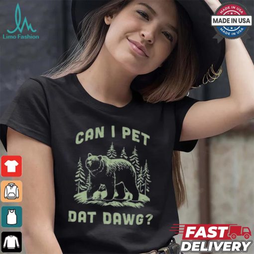 Can I Pet Dat Dawg T shirt