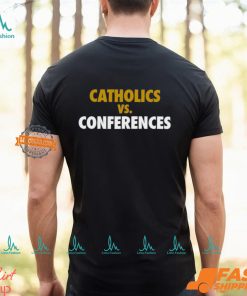 Catholics vs Conferences Shirt, hoodie, sweater, long sleeve and tank top Catholics vs Conferences Shirt