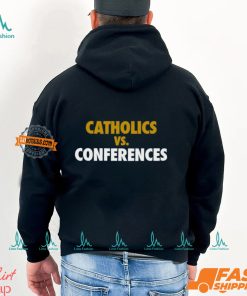 Catholics vs Conferences Shirt, hoodie, sweater, long sleeve and tank top Catholics vs Conferences Shirt