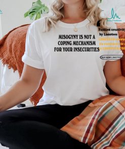 Chnge Misogyny Is Not A Coping Mechanism Tee Shirt