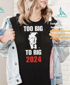 Chuck Callesto Too Big To Rig 2024 Trump T Shirt