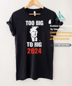 Chuck Callesto Too Big To Rig 2024 Trump T Shirt