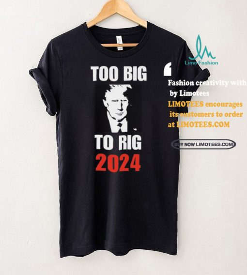 Chuck Callesto Too Big To Rig 2024 Trump T Shirt