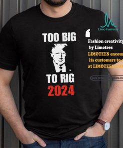 Chuck Callesto Too Big To Rig 2024 Trump T Shirt