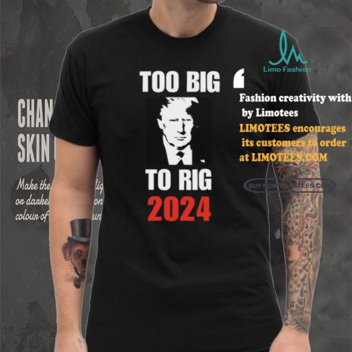 Chuck Callesto Too Big To Rig 2024 Trump T Shirt