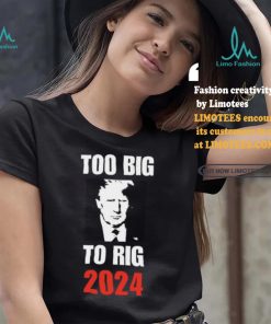 Chuck Callesto Too Big To Rig 2024 Trump T Shirt