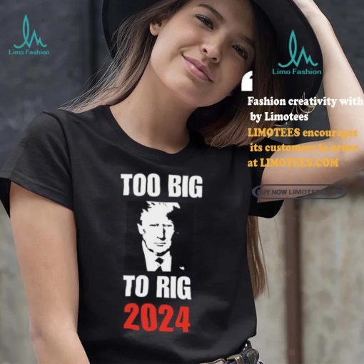 Chuck Callesto Too Big To Rig 2024 Trump T Shirt