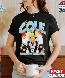 Cole Life Is All About The Evolution Basketball 2024 Shirt