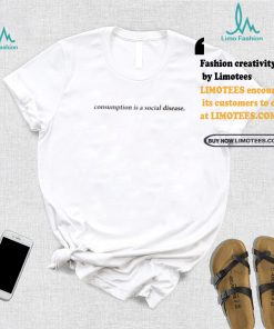 Consumption Is A Social Disease Shirt