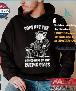 Cops Are The Armed Arm Of The Ruling Class Shirt