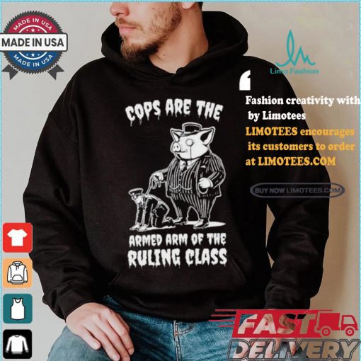 Cops Are The Armed Arm Of The Ruling Class Shirt