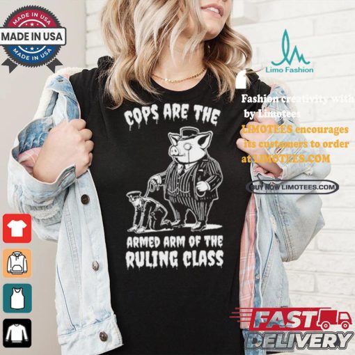 Cops Are The Armed Arm Of The Ruling Class Shirt