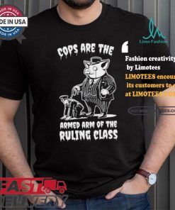 Cops Are The Armed Arm Of The Ruling Class Shirt