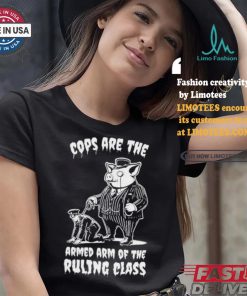 Cops Are The Armed Arm Of The Ruling Class Shirt