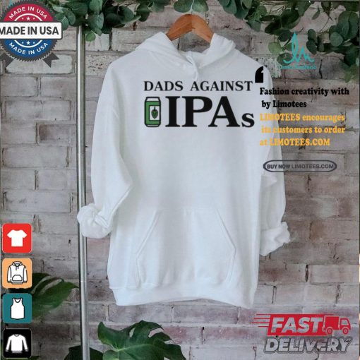Dads Against Ipas Shirt