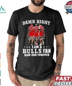 Damn Right I Am A Chicago Bulls Fan Now And Forever 2024 2025 Shirt