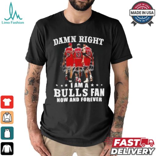 Damn Right I Am A Chicago Bulls Fan Now And Forever 2024 2025 Shirt