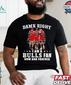 Damn Right I Am A Chicago Bulls Fan Now And Forever 2024 2025 Shirt