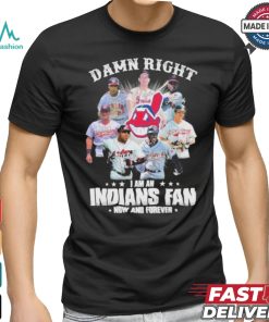 Damn Right I Am A Cleveland Indians Fan Now And Forever 2024 2025 Shirt