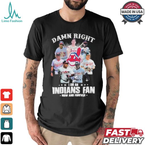 Damn Right I Am A Cleveland Indians Fan Now And Forever 2024 2025 Shirt