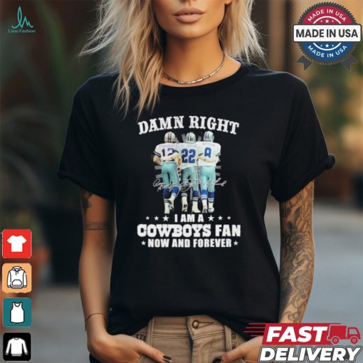 Damn Right I Am A Dallas Cowboys Staubach E. Smith And Aikman Fan Now And Forever Signatures Shirt
