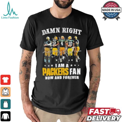 Damn Right I Am A Green Bay Packers Fan Now And Forever 2024 2025 Shirt