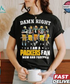 Damn Right I Am A Green Bay Packers Fan Now And Forever 2024 2025 Shirt