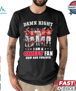 Damn Right I Am A Kansas City Chiefs Fan Now And Forever 2024 2025 Shirt