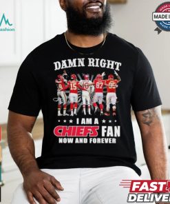 Damn Right I Am A Kansas City Chiefs Fan Now And Forever 2024 2025 Shirt