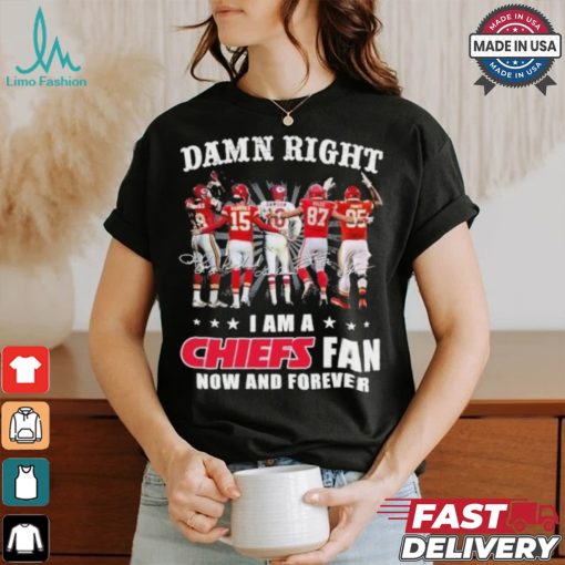 Damn Right I Am A Kansas City Chiefs Fan Now And Forever 2024 2025 Shirt