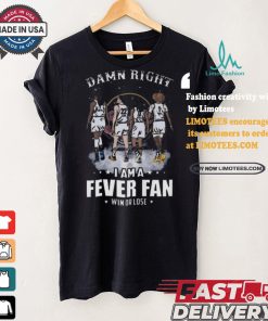 Damn right I am a indiana fever fan win or lose signatures shirt