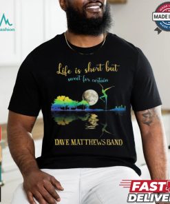 Dave Matthews Band Life Is Short Sweet For Certain T shirt