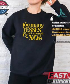 Dear Silas Too Many Yessed And Not Enough Nos Tee shirt