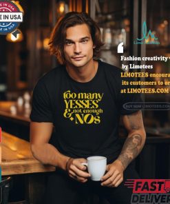 Dear Silas Too Many Yessed And Not Enough Nos Tee shirt