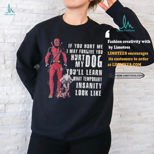 Design Deadpool Hurt My Dog You’ll Know What Temporary Insanity Is T Shirt
