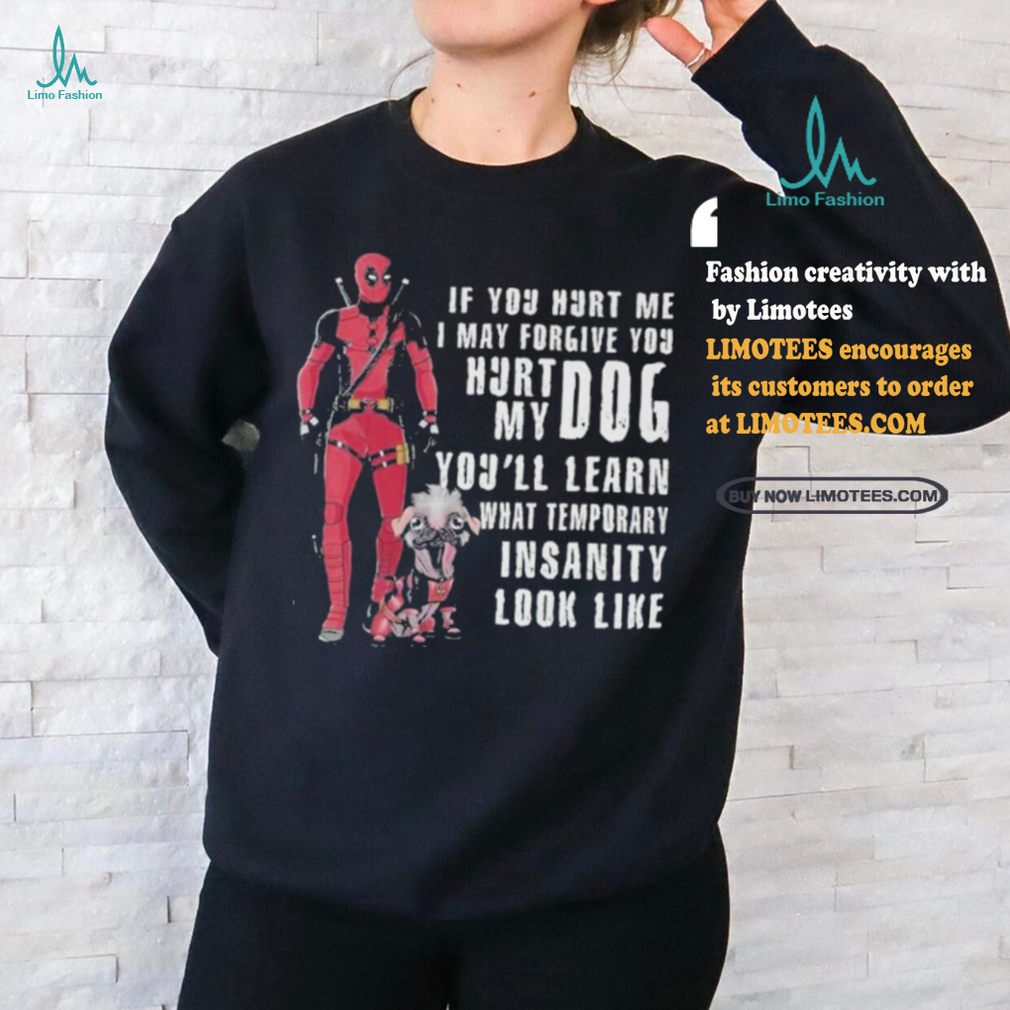 Design Deadpool Hurt My Dog You’ll Know What Temporary Insanity Is T Shirt Design Deadpool Hurt My Dog You’ll Know What Temporary Insanity Is T Shirt