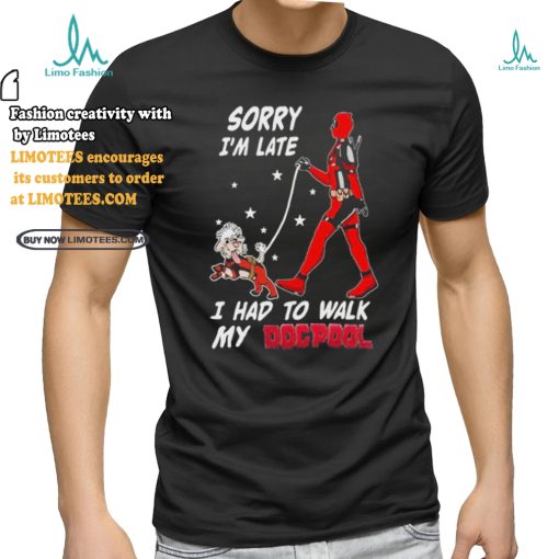 Design Deadpool Sorry I’m Late I Had To Walk My Dogpool T Shirt