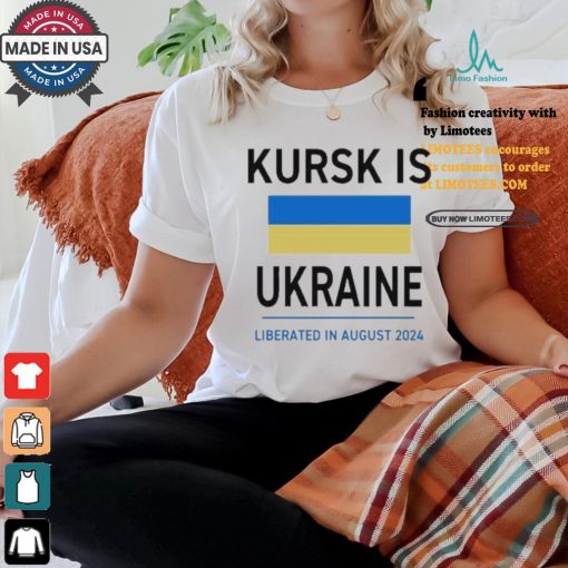 Design Kursk Is Ukraine Liberated In August 2024 Shirt