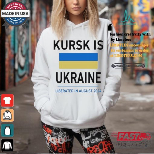 Design Kursk Is Ukraine Liberated In August 2024 Shirt