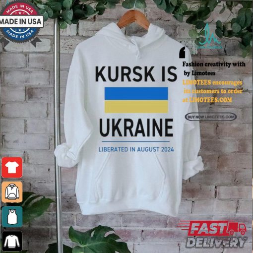 Design Kursk Is Ukraine Liberated In August 2024 Shirt