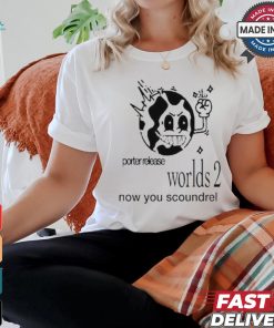 Design Porter Release Worlds 2 Now You Scoundrel Shirt