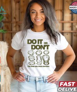 Do It Or Don't The Time Will Pass Anyway Shirt
