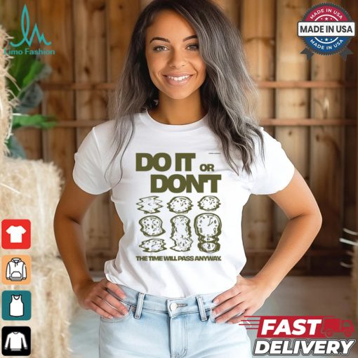 Do It Or Don’t The Time Will Pass Anyway Shirt