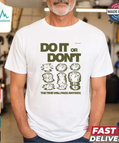 Do It Or Don't The Time Will Pass Anyway Shirt