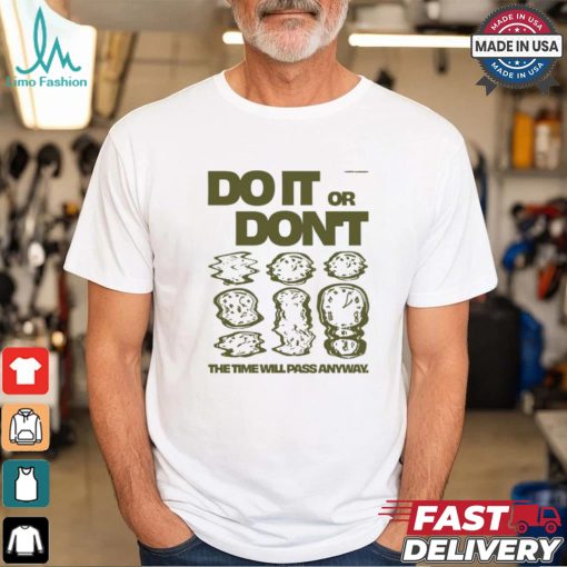 Do It Or Don’t The Time Will Pass Anyway Shirt