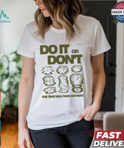 Do It Or Don't The Time Will Pass Anyway Shirt